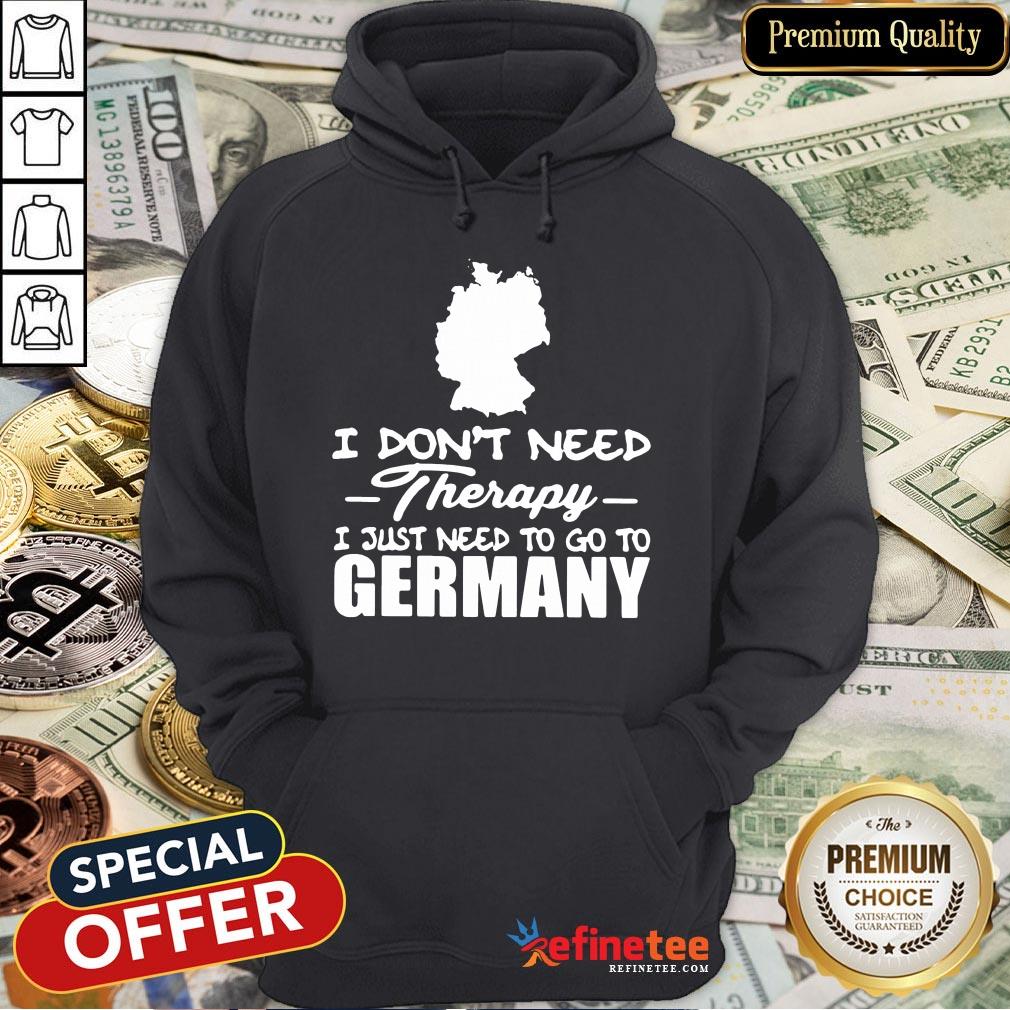 Hot I Don't Need Therapy I Just Need To Go Germany Shirt