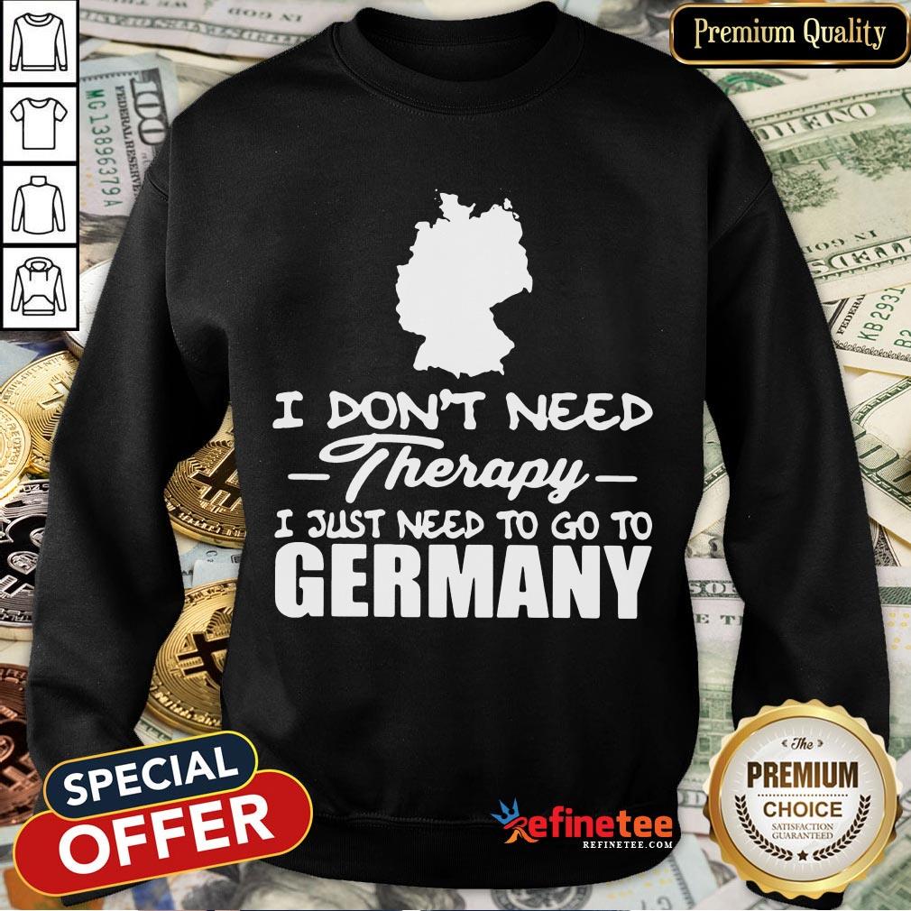 Hot I Don't Need Therapy I Just Need To Go Germany Shirt