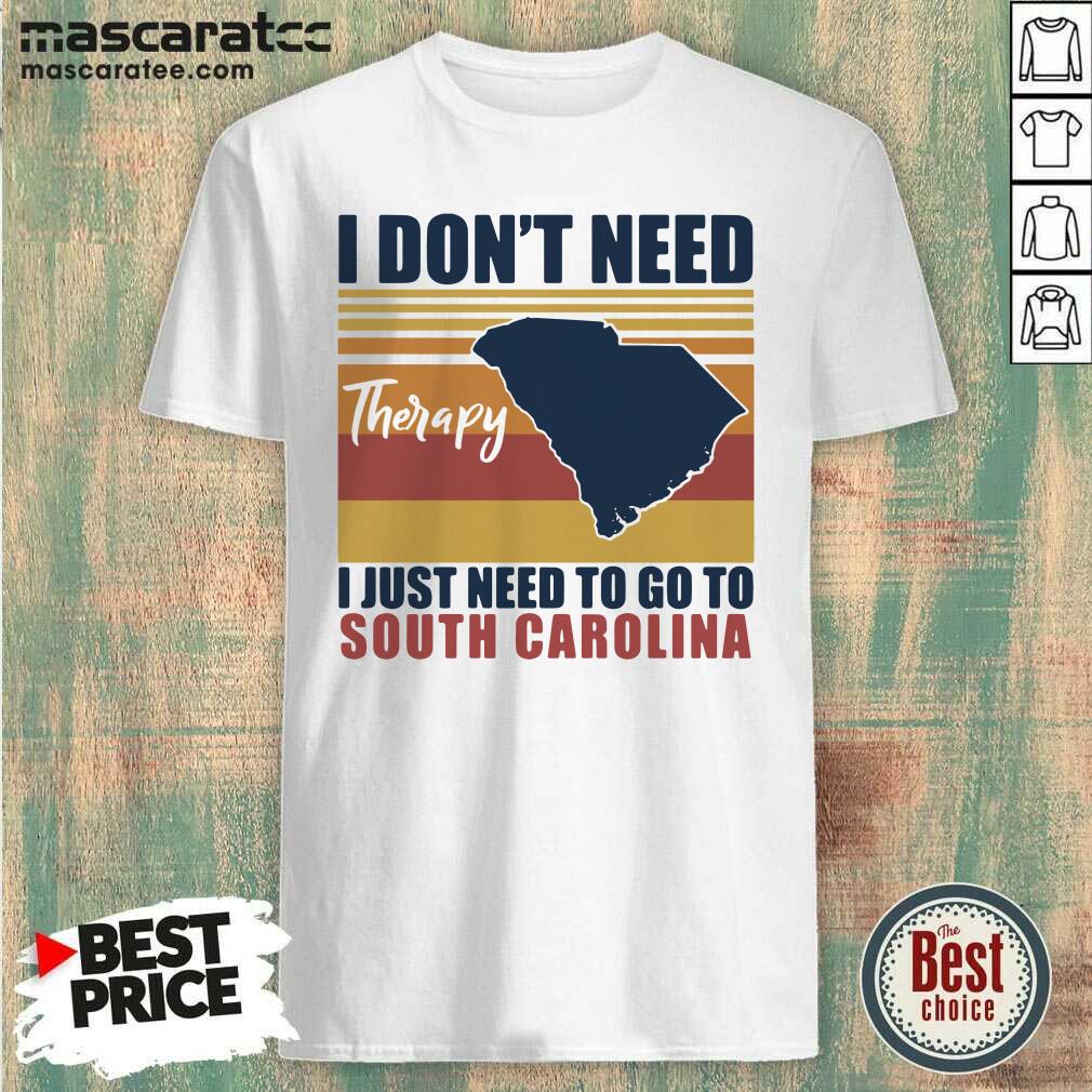 Hot I Don’t Need Therapy I Just Need To Go South Carolina Vintage Shirt