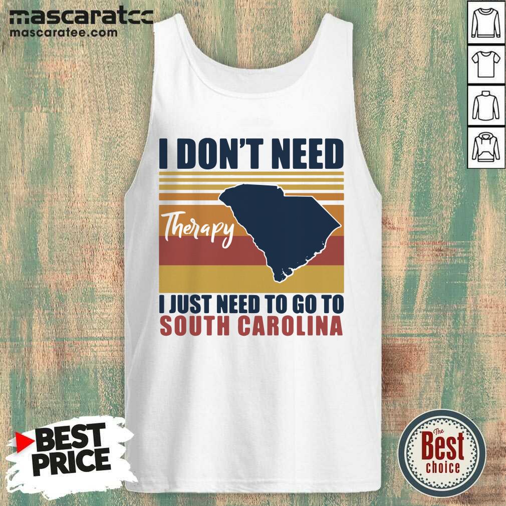Hot I Don’t Need Therapy I Just Need To Go South Carolina Vintage Shirt