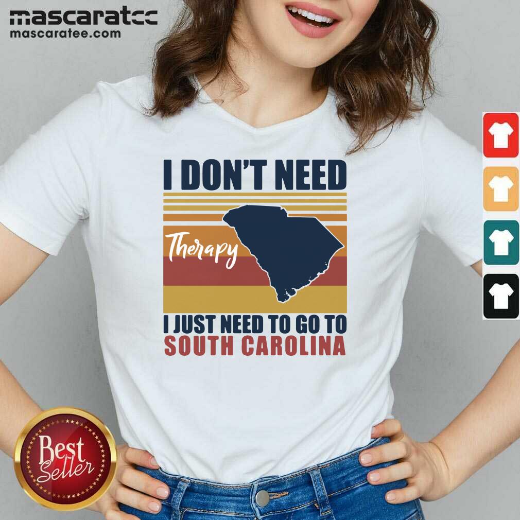 Hot I Don’t Need Therapy I Just Need To Go South Carolina Vintage Shirt