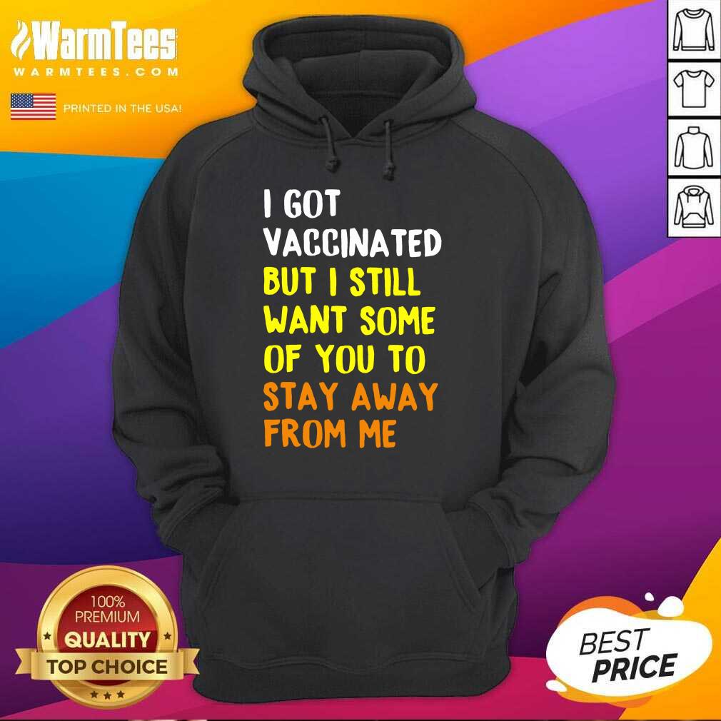Hot I Got Vaccinated I Still Want Stay Shirt