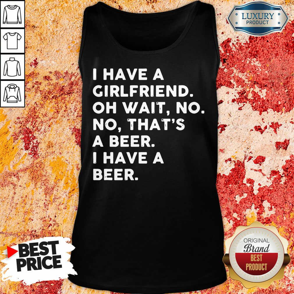 Hot I Have A Girlfriend That's Beer Shirt
