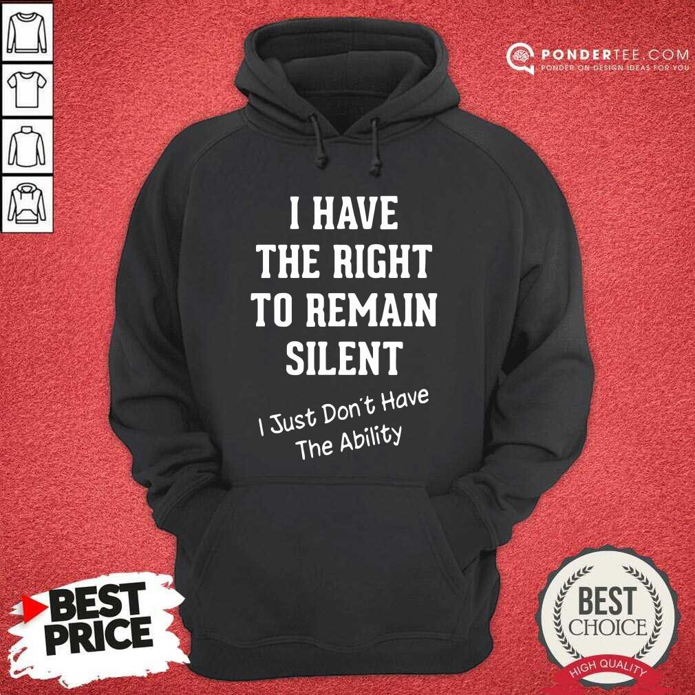 hot-i-have-the-right-to-remain-silent-i-just-dont-have-the-ability-hoodie.jpg