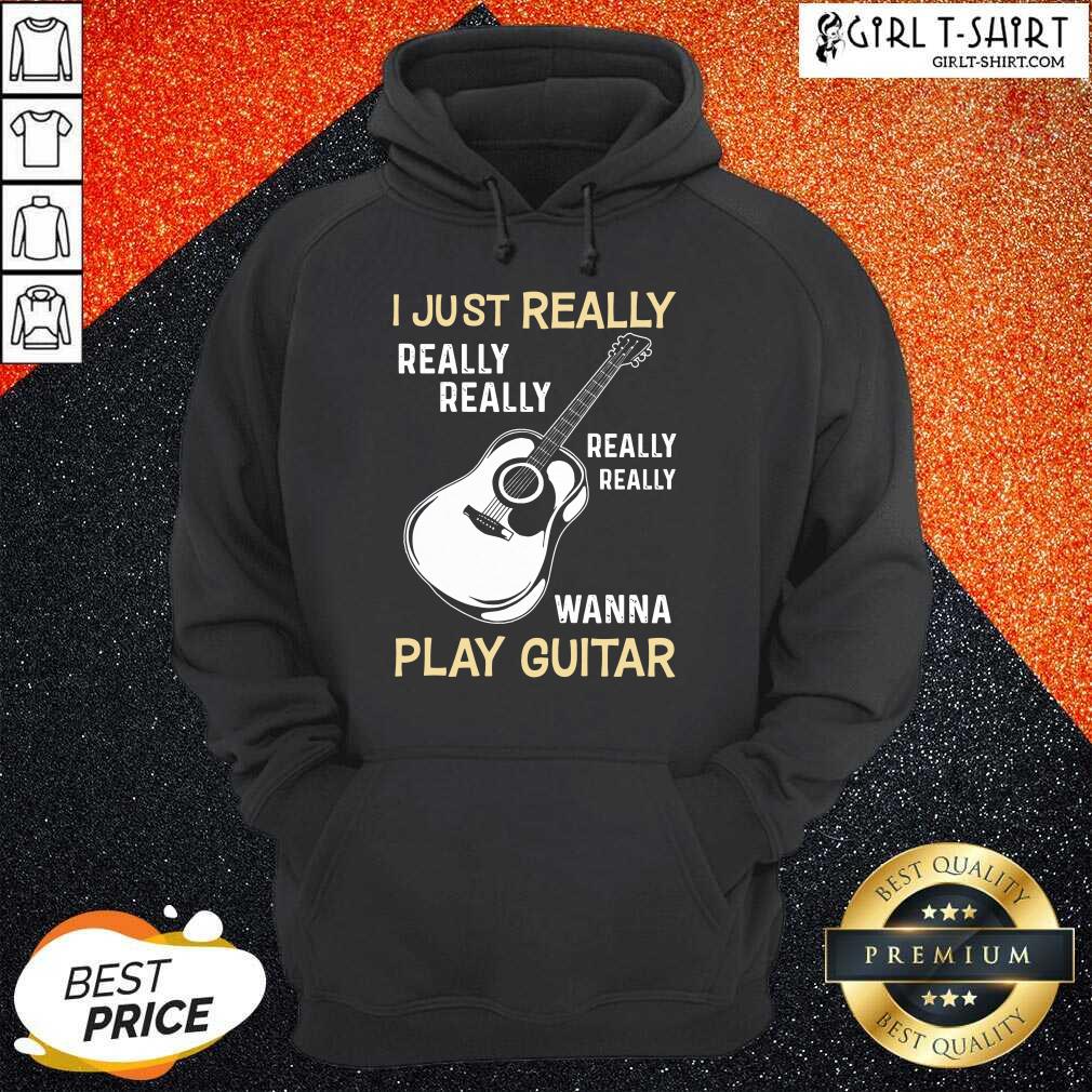 Hot I Just Really Really Really Wanna Play Guitar Shirt