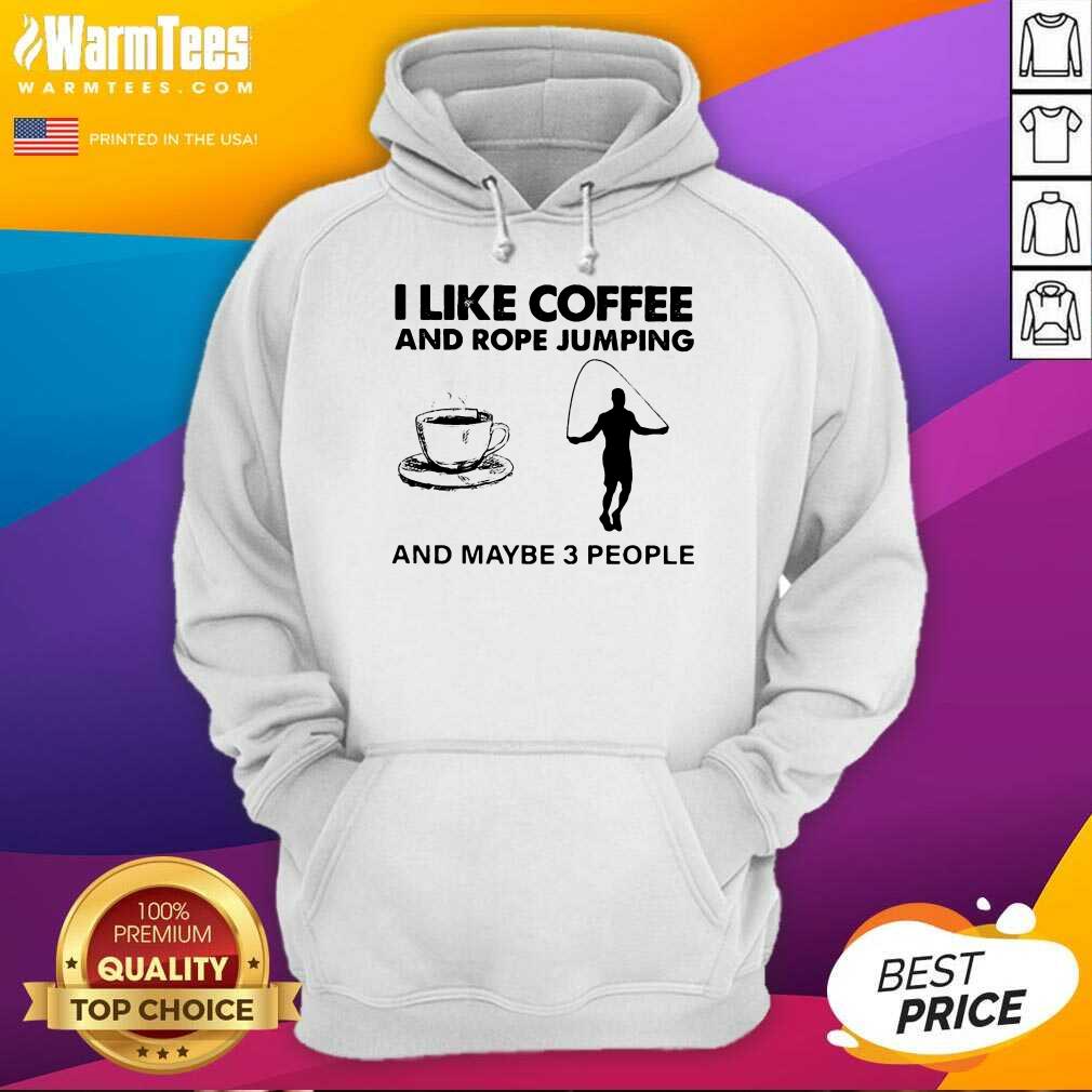 Hot I Like Coffee And Rope Jumping And Maybe 3 People Shirt