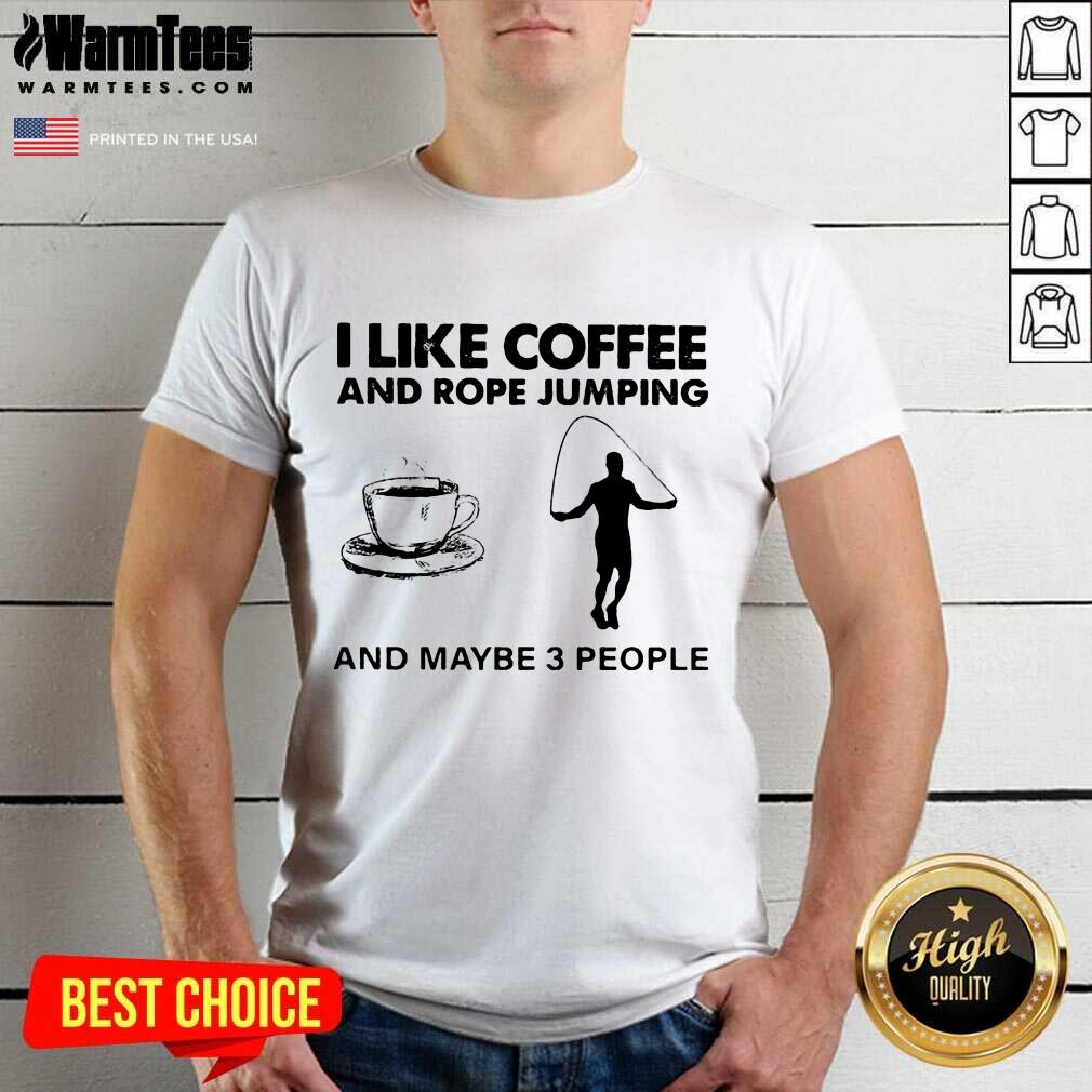 Hot I Like Coffee And Rope Jumping And Maybe 3 People Shirt