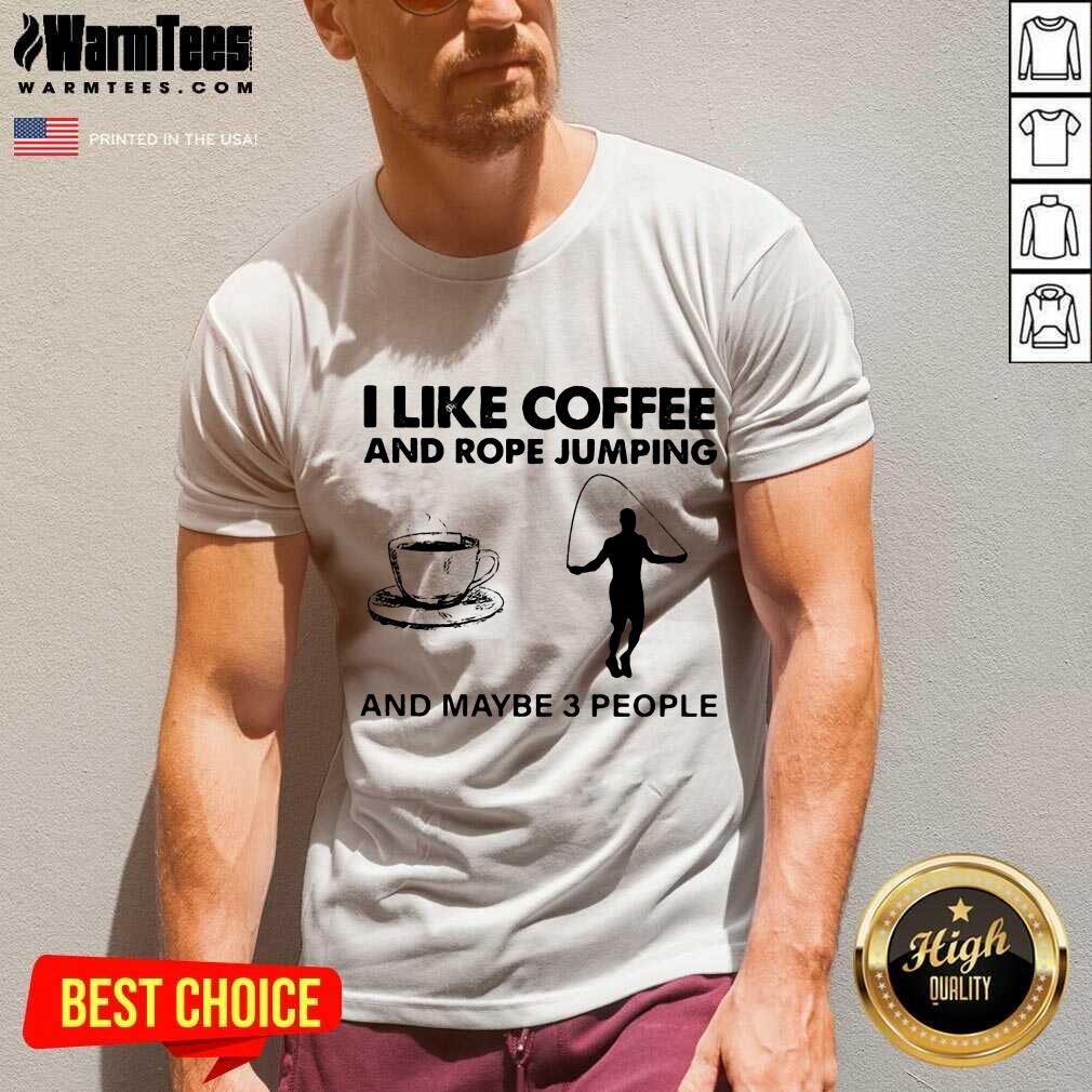 Hot I Like Coffee And Rope Jumping And Maybe 3 People Shirt