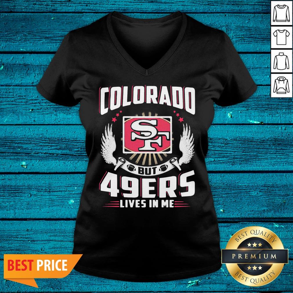 Hot I May Live In Colorado But San Francisco 49ers Lives In Me Shirt