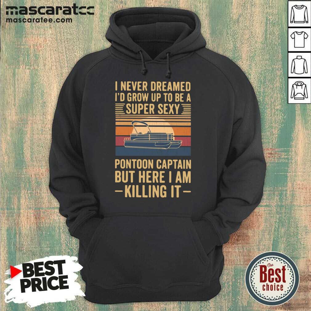 hot-i-never-dreamed-id-grow-up-to-be-a-super-sexy-pontoon-captain-buhoodie.jpg
