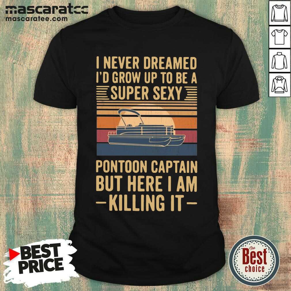 hot-i-never-dreamed-id-grow-up-to-be-a-super-sexy-pontoon-captain-butshirt.jpg