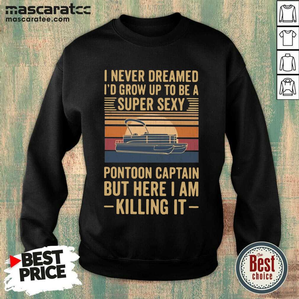 hot-i-never-dreamed-id-grow-up-to-be-a-super-sexy-pontoon-captaisweatshirt.jpg