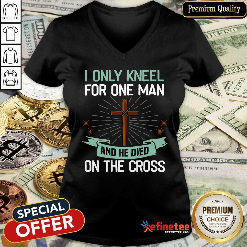 Hot I Only Kneel For One Man And He Died On The Cross Shirt