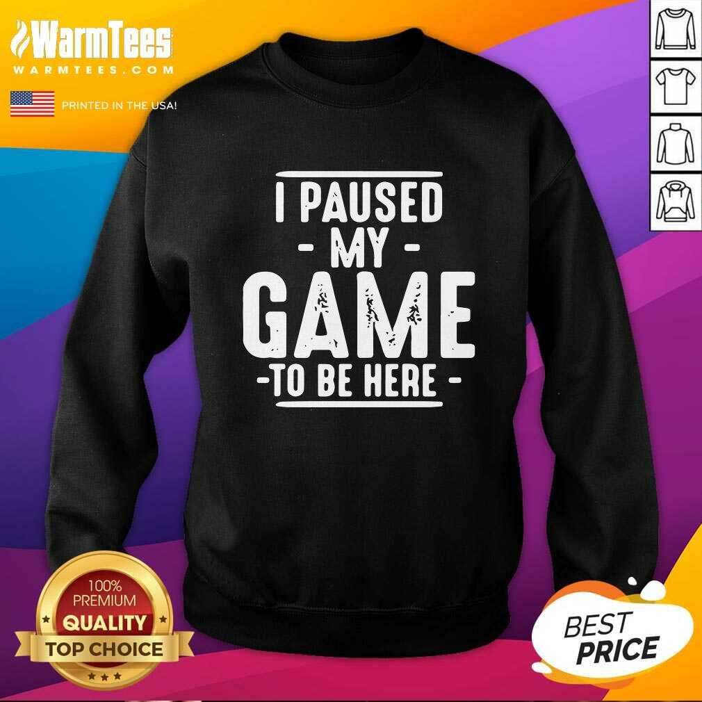 Hot I Paused My Game To Be Here Graphic Novelty Sarcastic Shirt