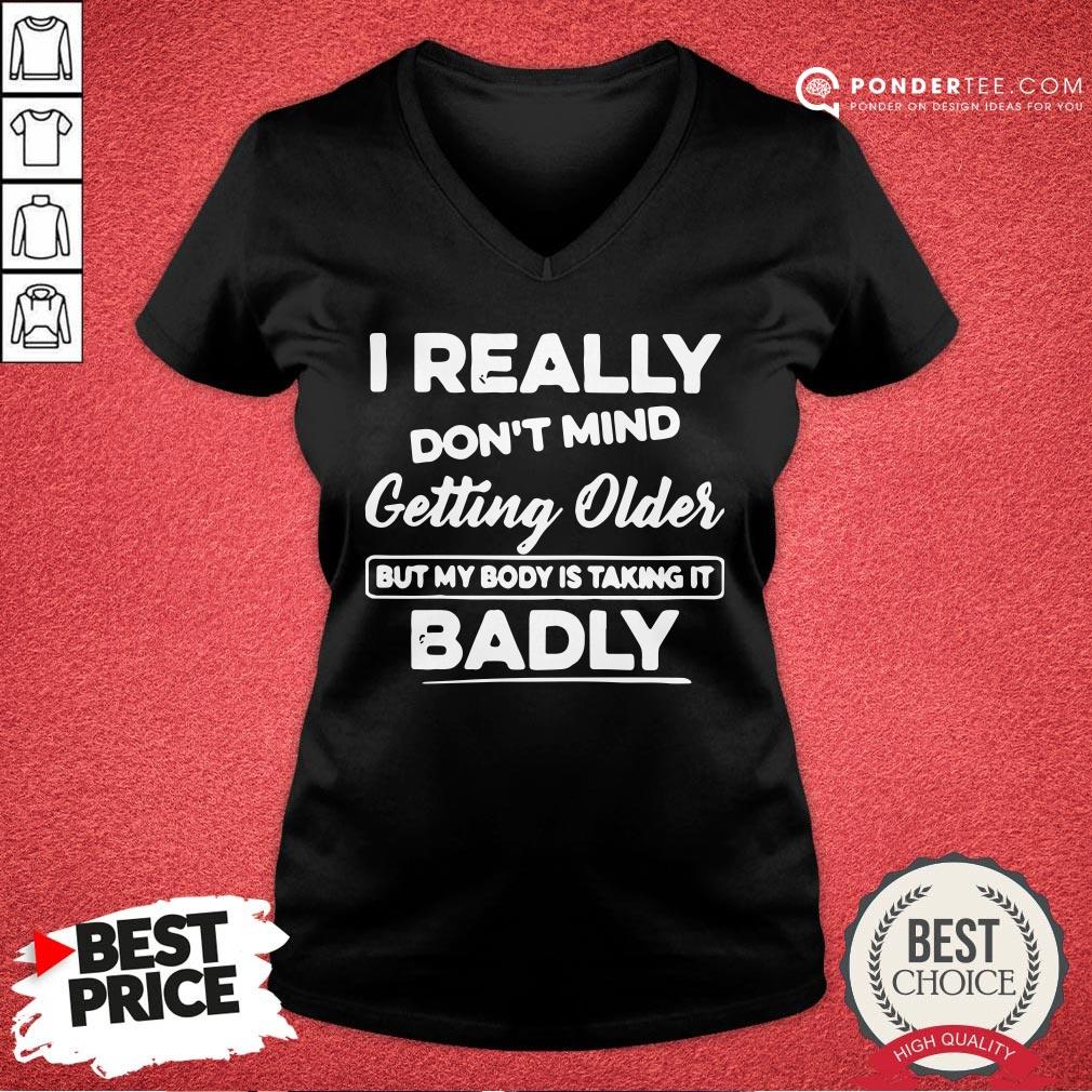 Hot I Really Don’t Mind Getting Older But My Body Is Taking It Badly Shirt