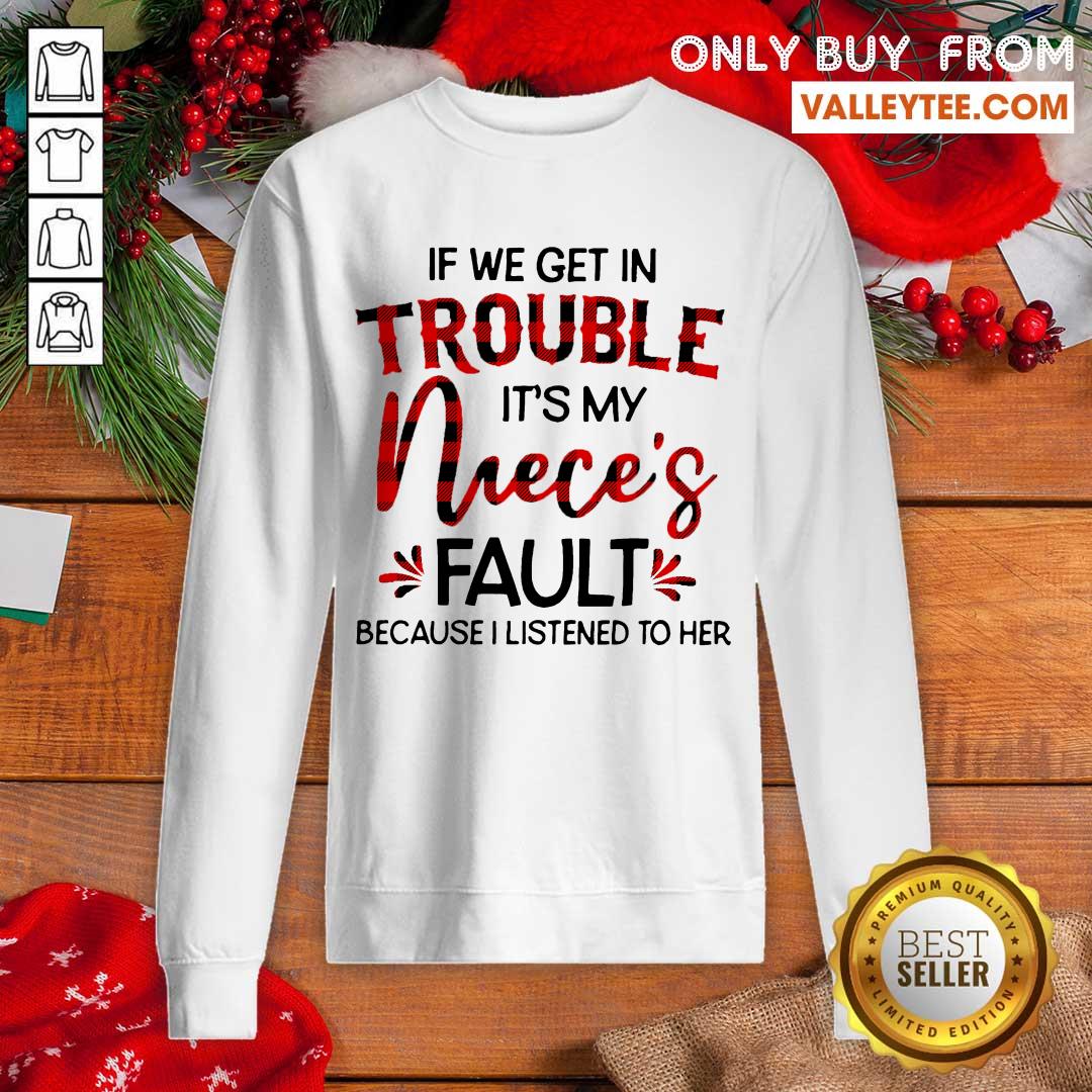 Hot If We Get In Trouble It’s My Nieces Fault Because I Listened To Her Shirt