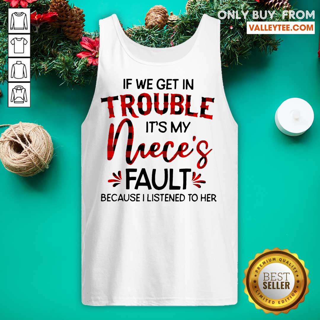 Hot If We Get In Trouble It’s My Nieces Fault Because I Listened To Her Shirt