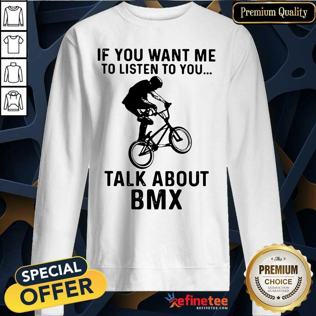 Hot If You Want Me To Listen To You Talk About BMX Bicycle Shirt