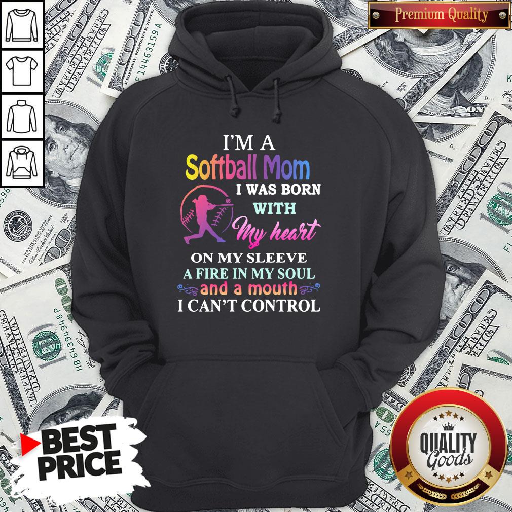 hot-im-a-softball-mom-i-was-born-with-my-heart-on-my-sleeve-a-fire-in-my-soul-and-a-month-i-cant-control-hoodie.jpg
