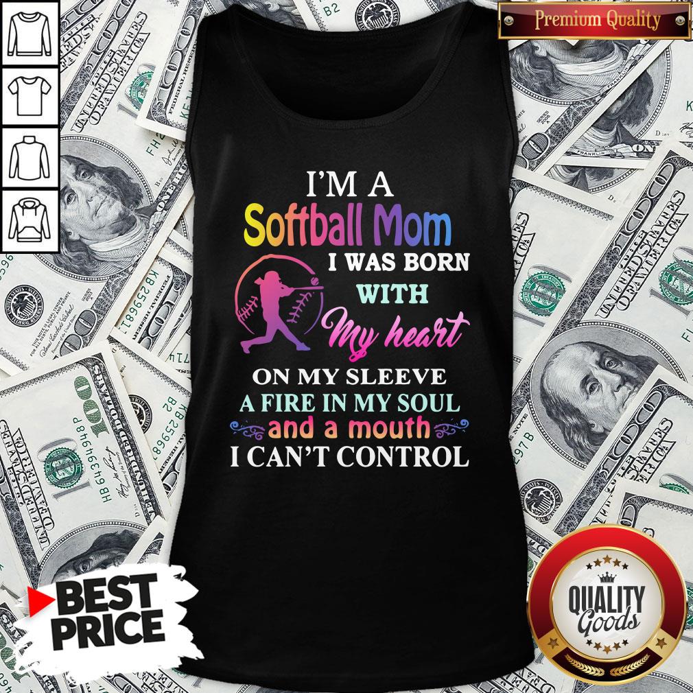 hot-im-a-softball-mom-i-was-born-with-my-heart-on-my-sleeve-a-fire-in-my-soul-and-a-month-i-cant-control-tank-top.jpg