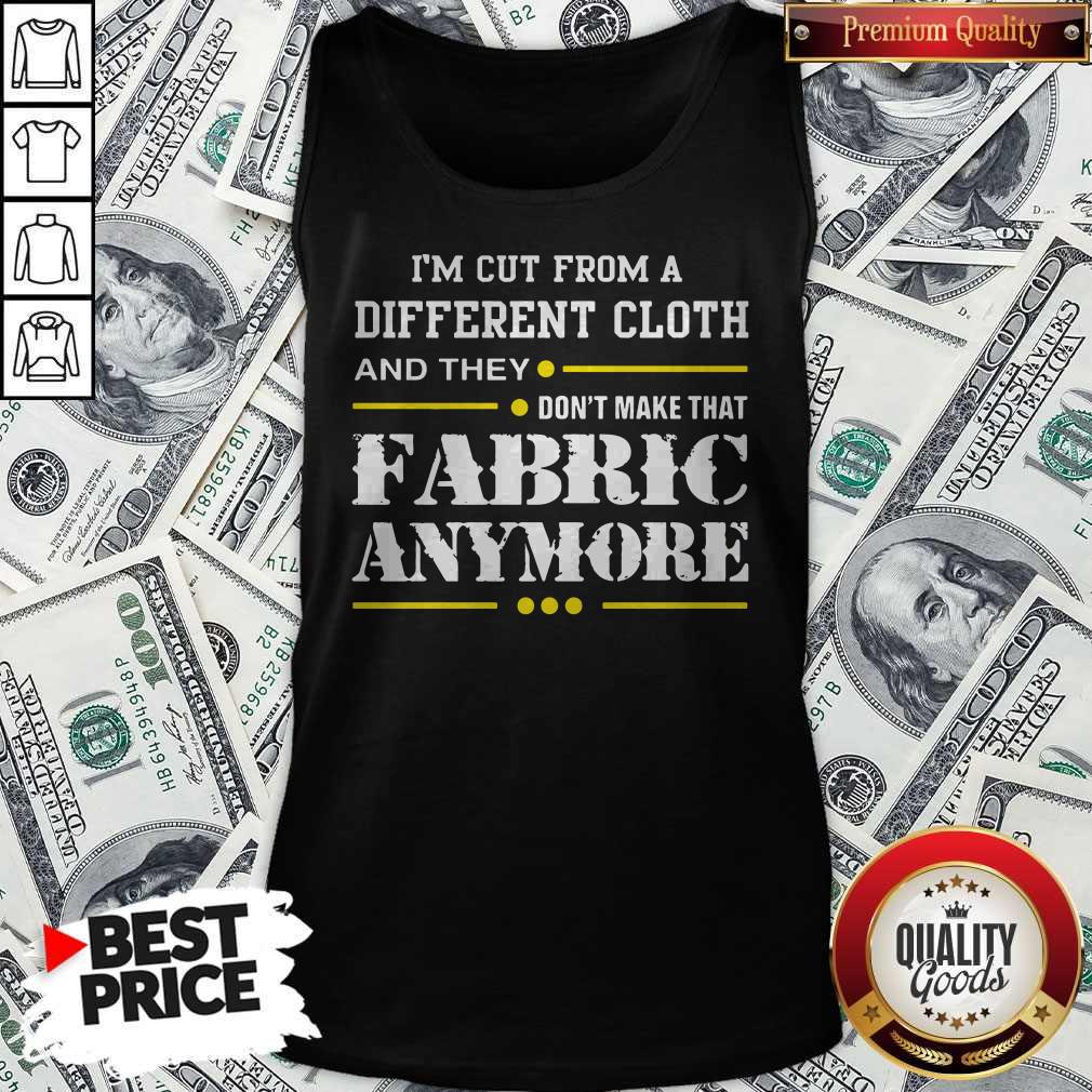 hot-im-cut-from-a-different-cloth-and-they-dont-make-that-fabric-anymore-tank-top.jpg