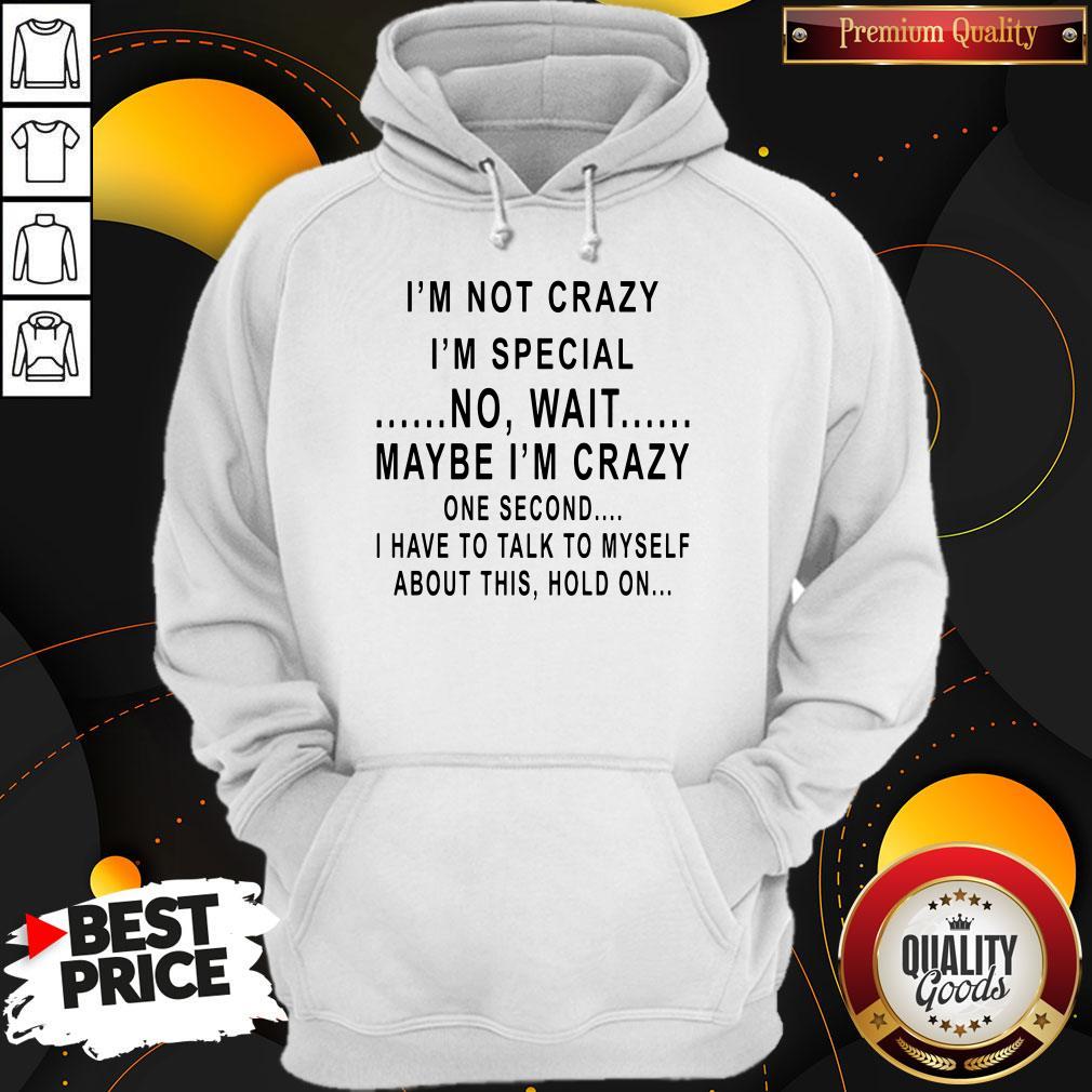 Hot I’m Not Crazy I’m Special No Wait Maybe I'm Crazy Shirt