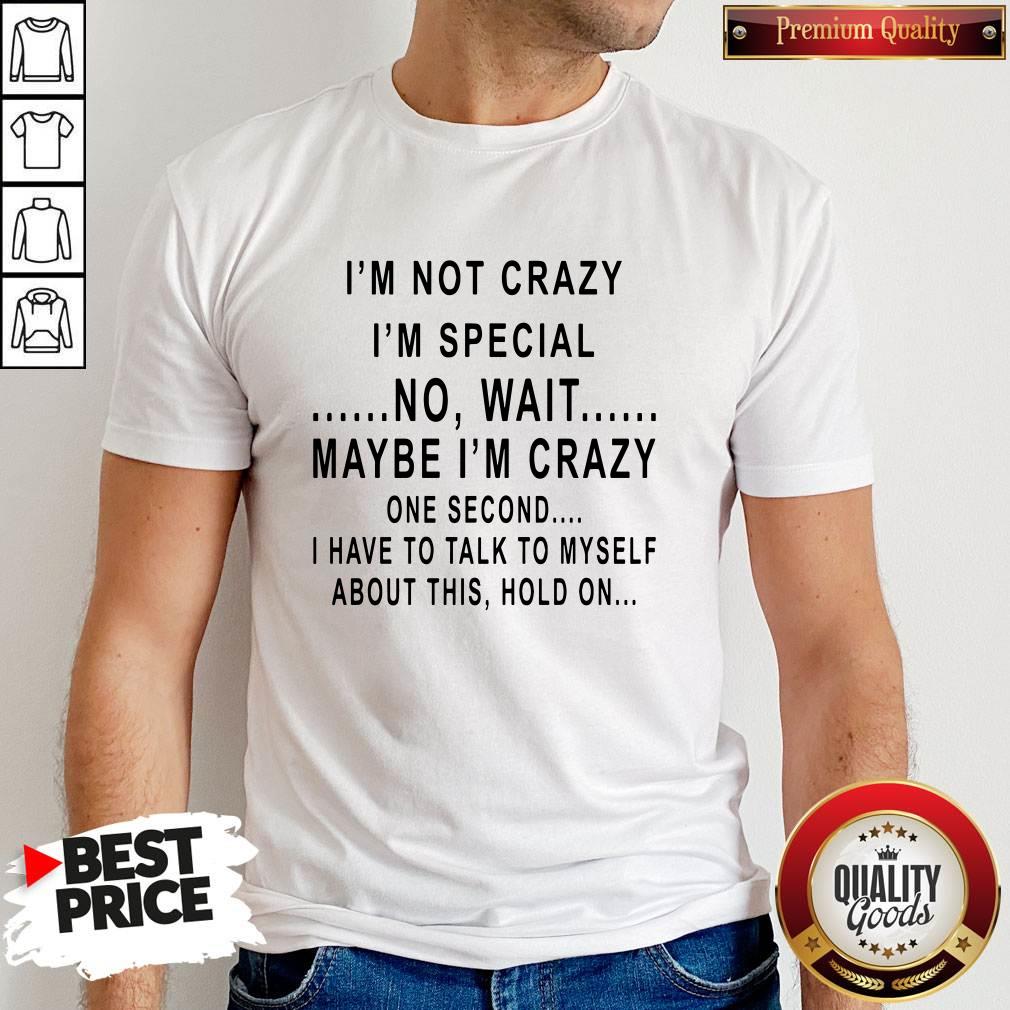 Hot I’m Not Crazy I’m Special No Wait Maybe I'm Crazy Shirt