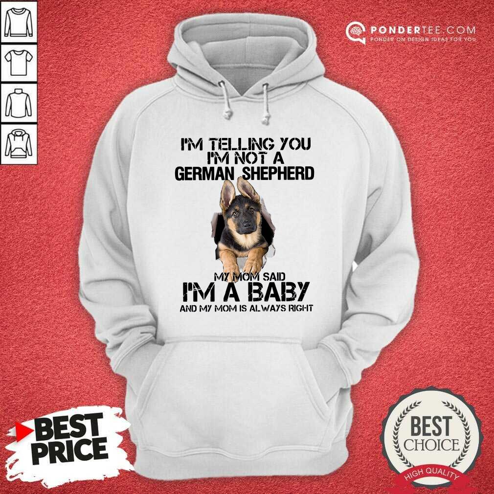 hot-im-telling-you-im-not-a-german-shepherd-my-mom-said-im-a-baby-hoodie.jpg