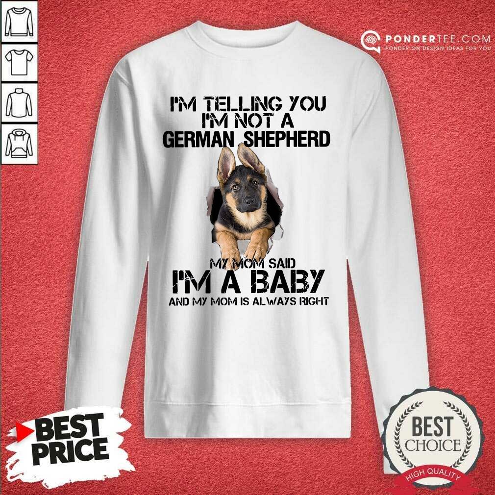 hot-im-telling-you-im-not-a-german-shepherd-my-mom-said-im-a-baby-sweatshirt.jpg