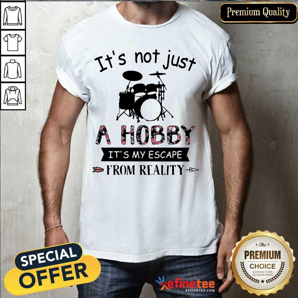Hot Its Not Just A Hobby It’s My Escape From Reality Drum Shirt