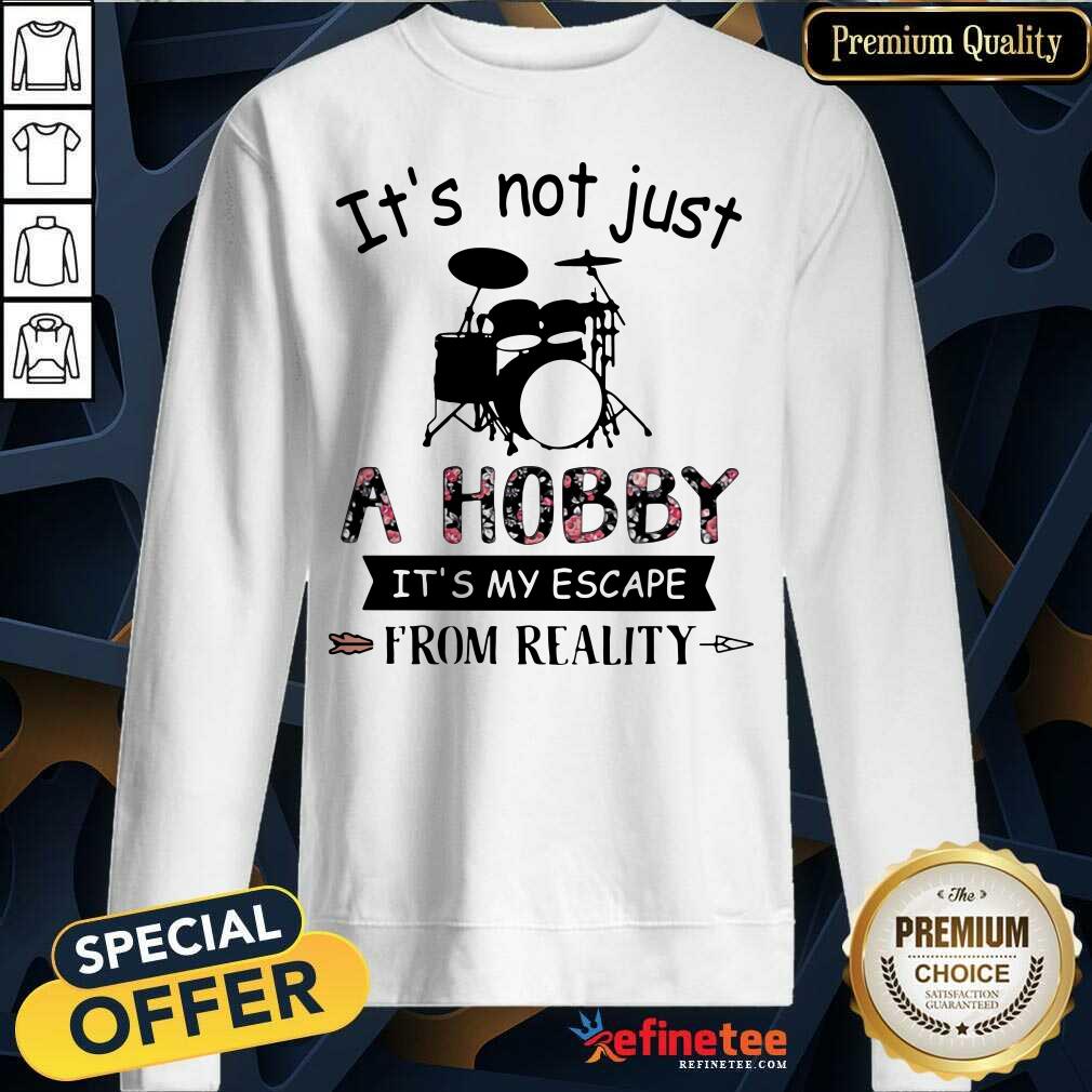Hot Its Not Just A Hobby It’s My Escape From Reality Drum Shirt