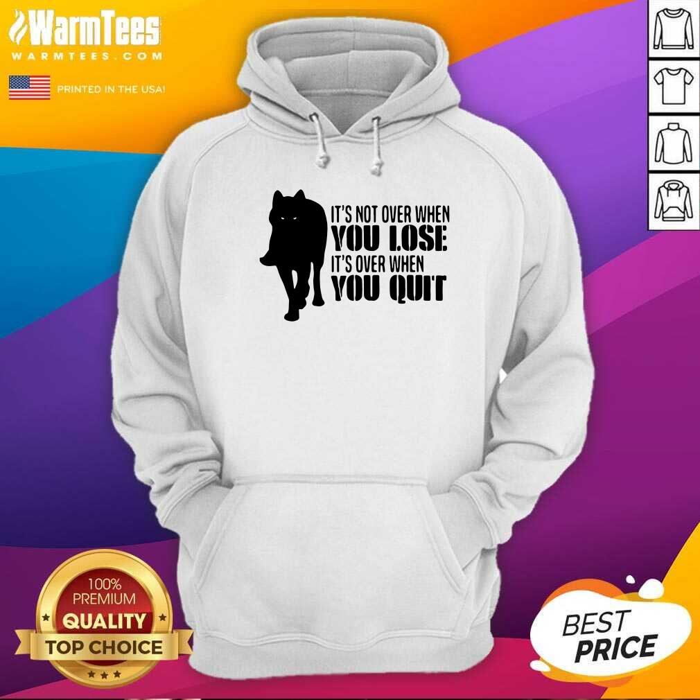 Hot It’s Not Over When You Lose It’s Over You Quit Wolf Shirt