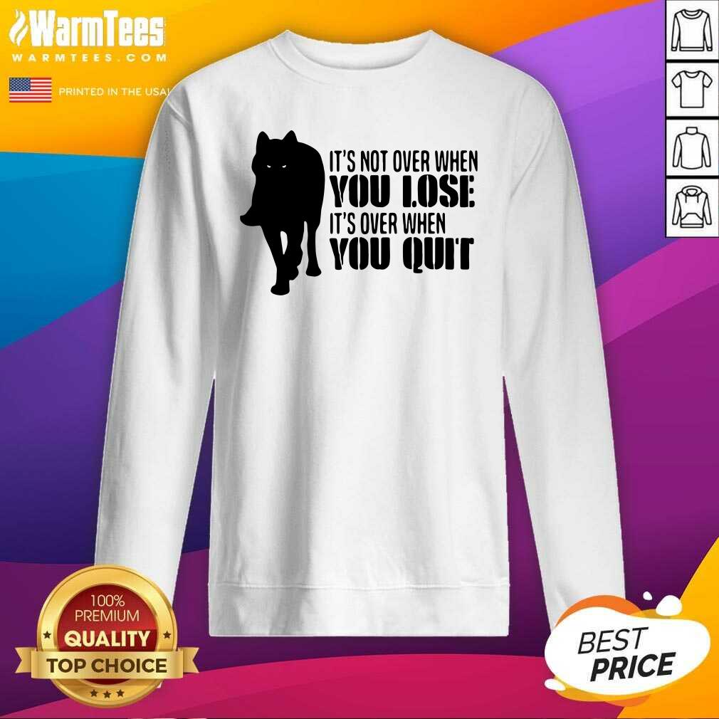 Hot It’s Not Over When You Lose It’s Over You Quit Wolf Shirt