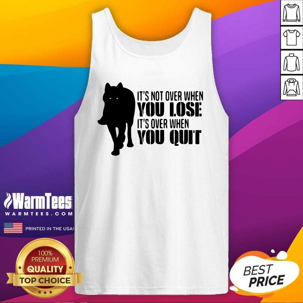Hot It’s Not Over When You Lose It’s Over You Quit Wolf Shirt