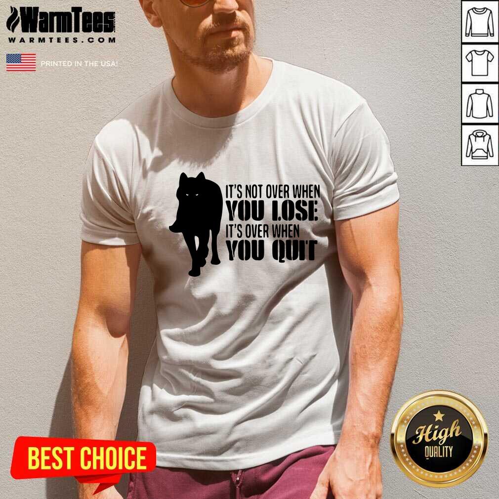 Hot It’s Not Over When You Lose It’s Over You Quit Wolf Shirt