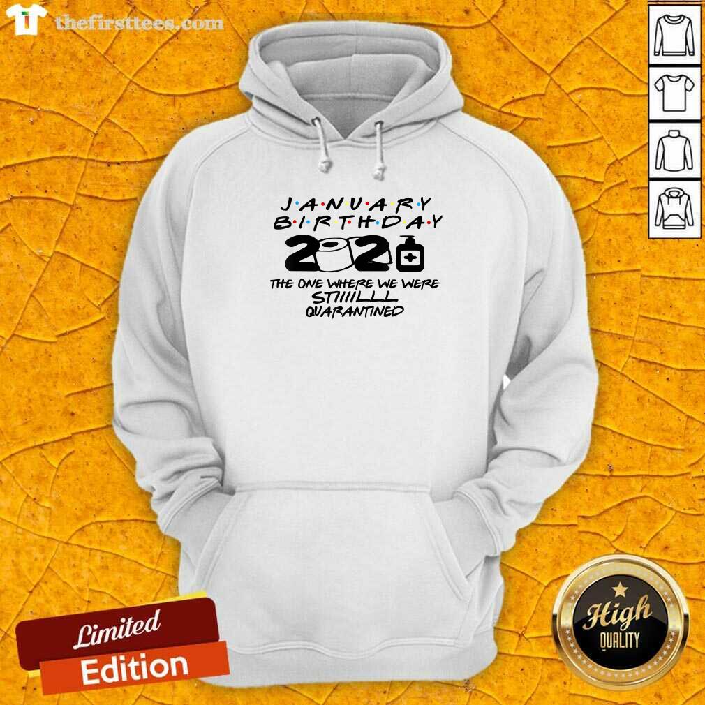 Hot January Birthday 2021 The One Where We Were Still Quarantined Shirt