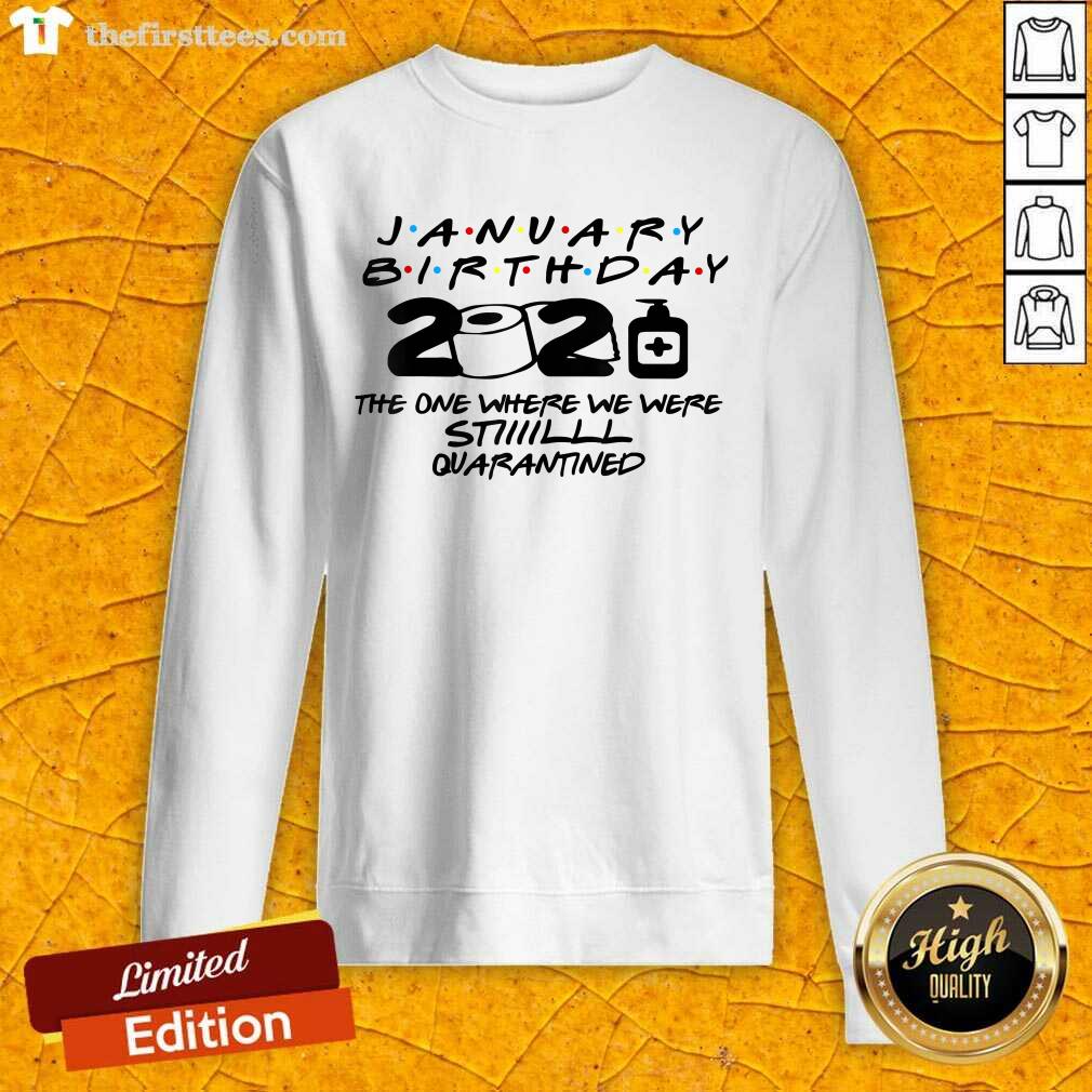 Hot January Birthday 2021 The One Where We Were Still Quarantined Shirt
