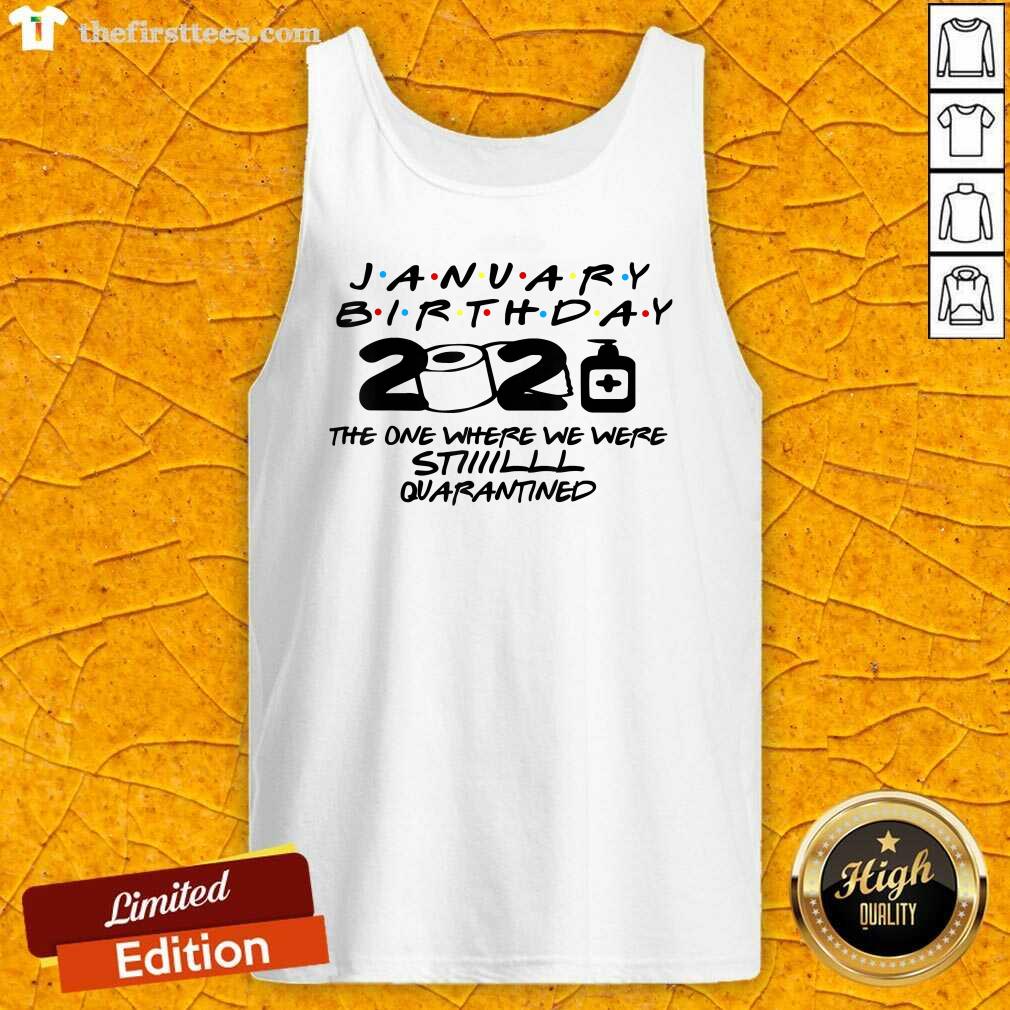 Hot January Birthday 2021 The One Where We Were Still Quarantined Shirt