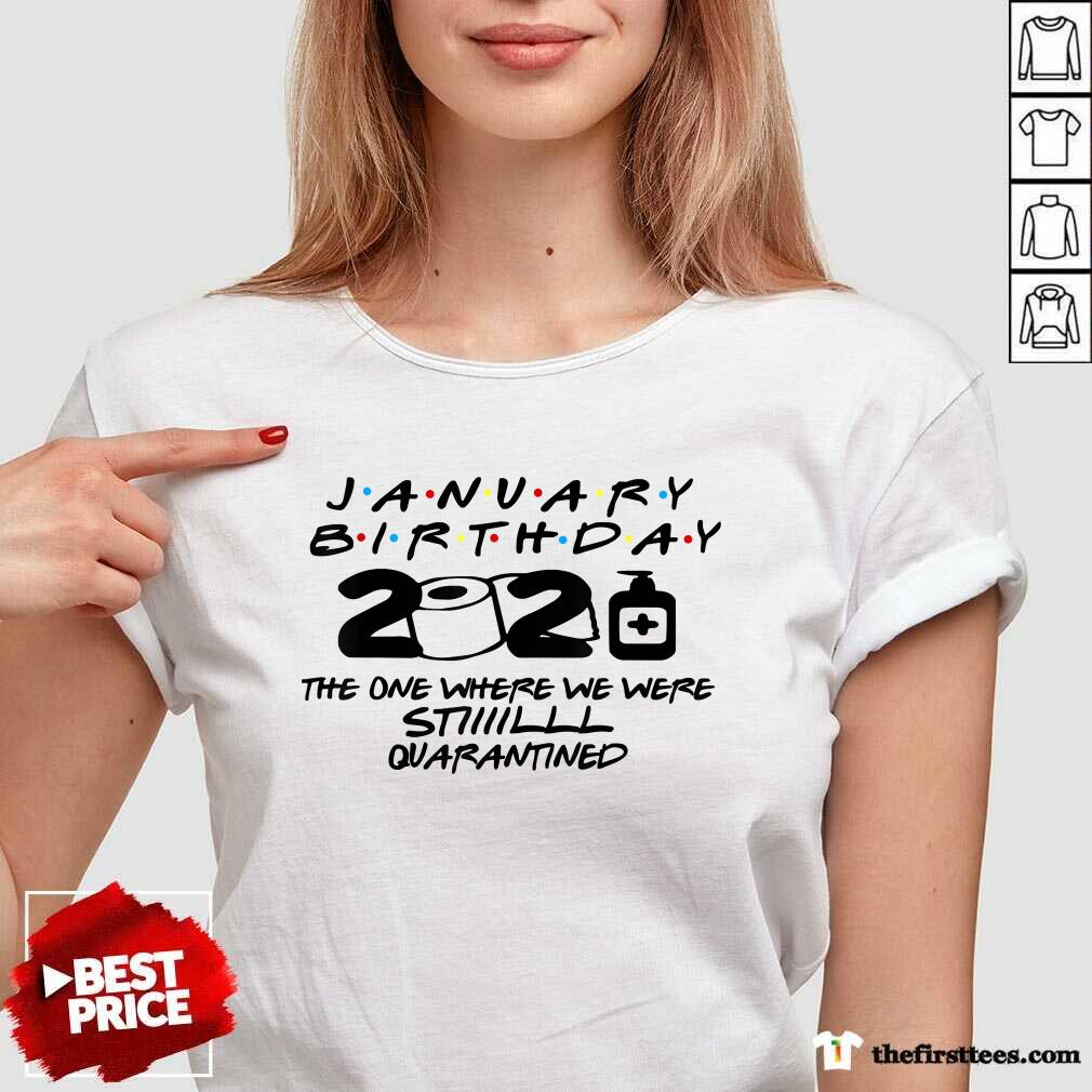 Hot January Birthday 2021 The One Where We Were Still Quarantined Shirt