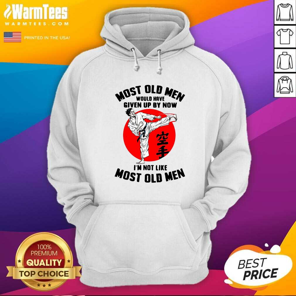 hot-karate-most-old-men-would-have-given-up-by-now-im-not-like-most-old-men-hoodie.jpg