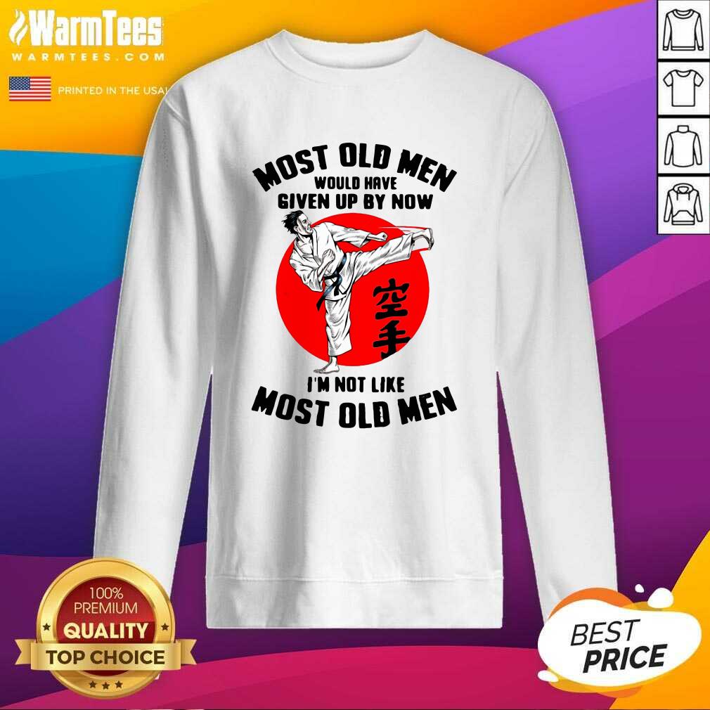 hot-karate-most-old-men-would-have-given-up-by-now-im-not-like-most-old-men-sweatshirt.jpg