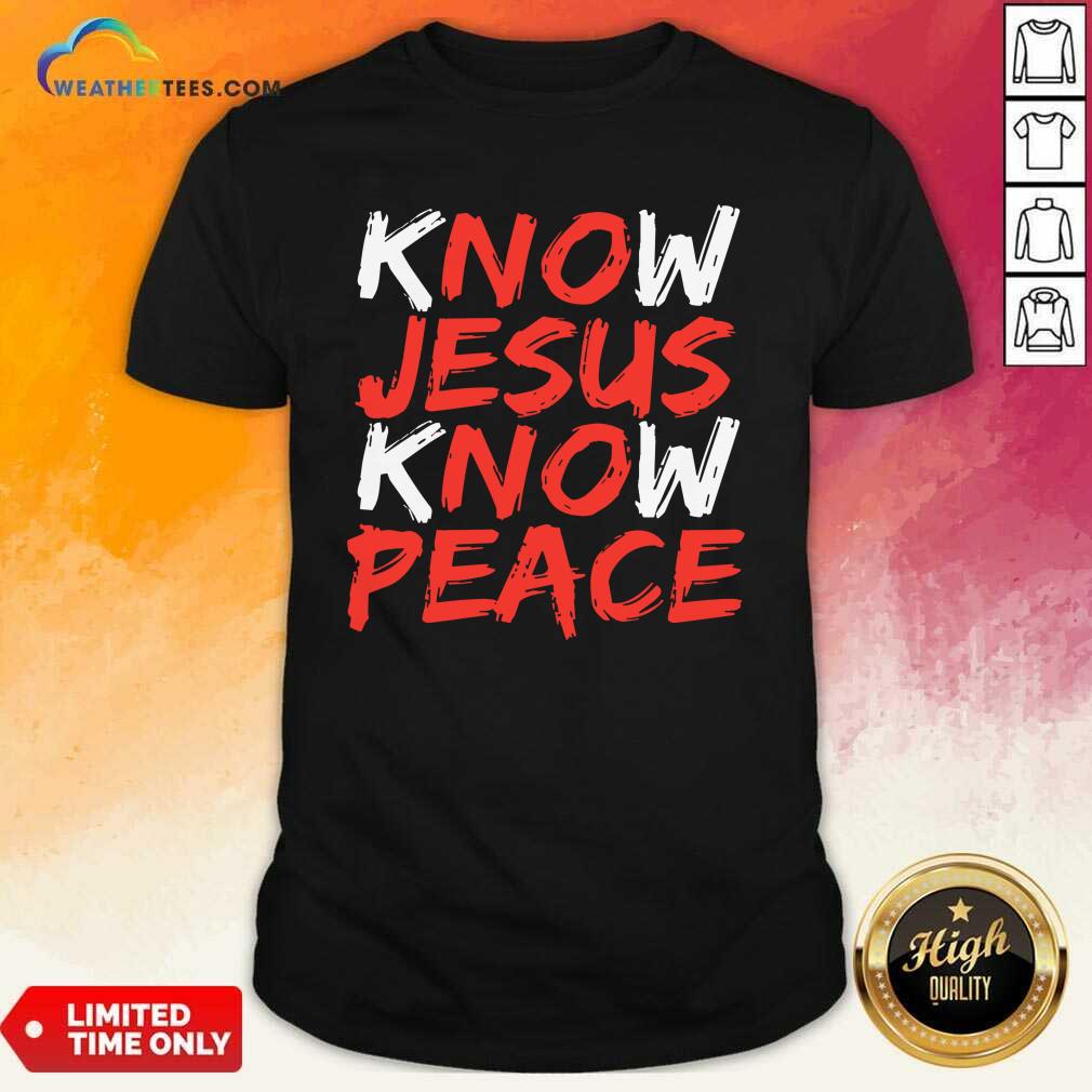 Hot Know Jesus Know Peace Shirt