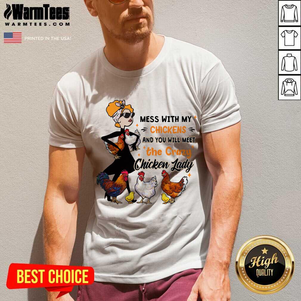 Hot Mess With My Chickens And You Will Meet The Crazy Chicken Lady Shirt