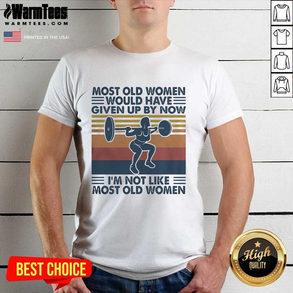 hot-most-old-women-would-have-given-up-by-now-im-not-like-most-old-women-vintage-shirt.jpg