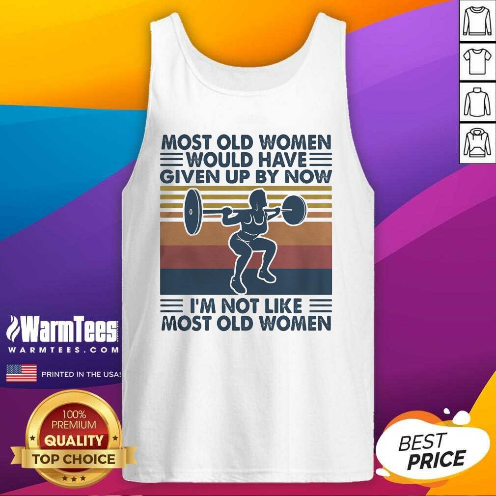 hot-most-old-women-would-have-given-up-by-now-im-not-like-most-old-women-vintage-tank-top.jpg