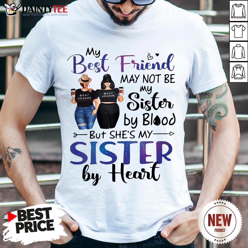 hot-my-best-friend-may-not-be-my-sister-by-blood-but-shes-my-sister-by-heart-shirt.jpg