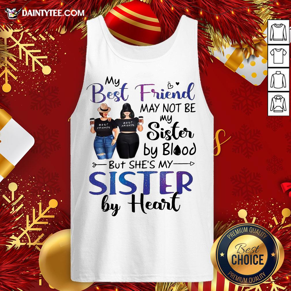 hot-my-best-friend-may-not-be-my-sister-by-blood-but-shes-my-sister-by-heart-tank-top.jpg