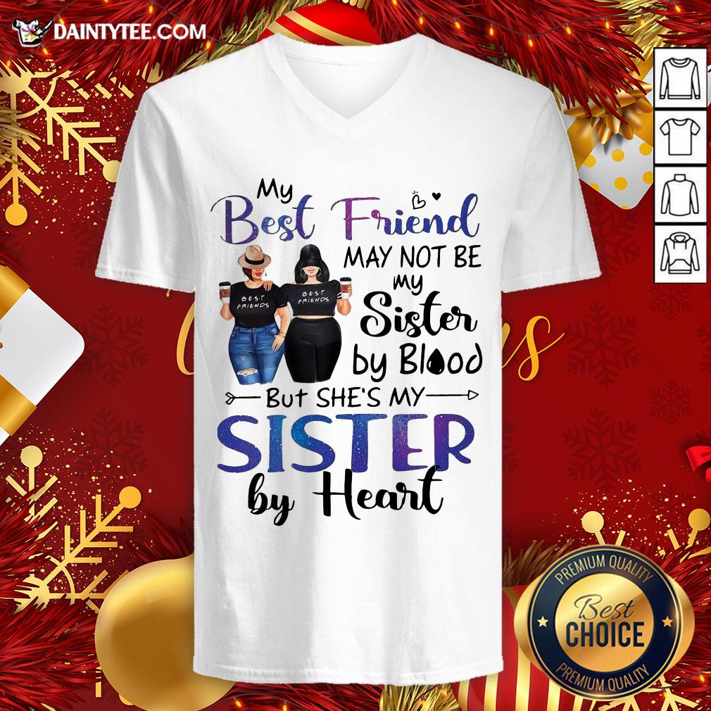 hot-my-best-friend-may-not-be-my-sister-by-blood-but-shes-my-sister-by-heart-v-neck.jpg