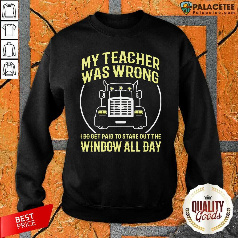 Hot My Teacher Was Wrong I Do Get Paid To Stare Out The Window All Day Shirt