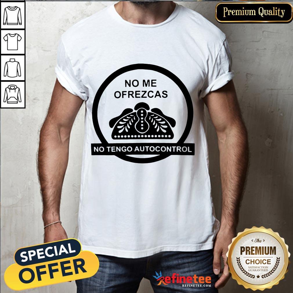 Hot No Me Ofrezcas No Tengo Autocontrol Shirt